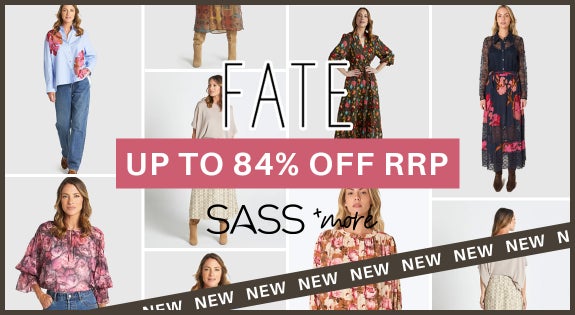 Shop the NEW FATE + Sass & more up to 84% off RRP! sale